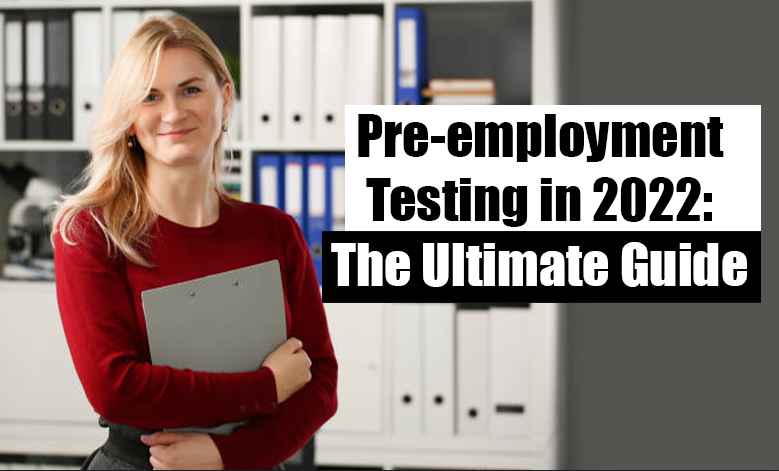 Pre-employment Testing in 2022: The Ultimate Guide